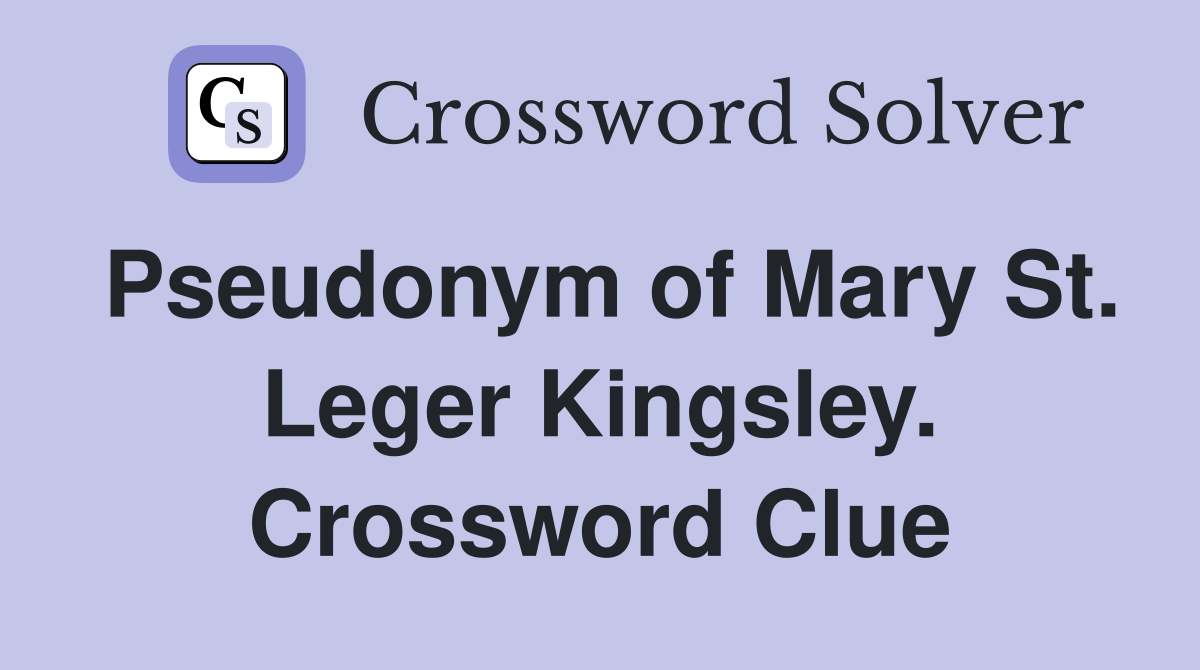 Pseudonym of Mary St. Leger Kingsley. Crossword Clue
