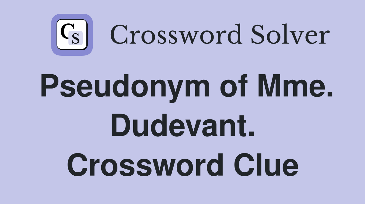 Pseudonym of Mme. Dudevant. Crossword Clue