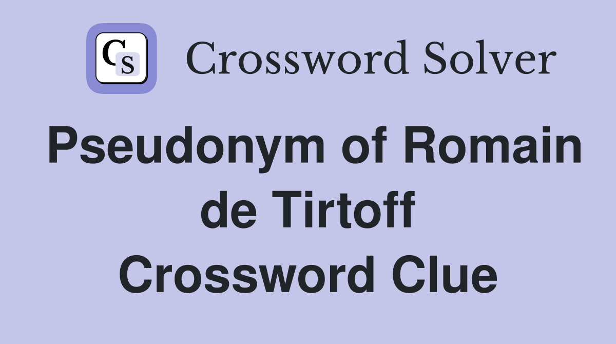 Pseudonym of Romain de Tirtoff Crossword Clue