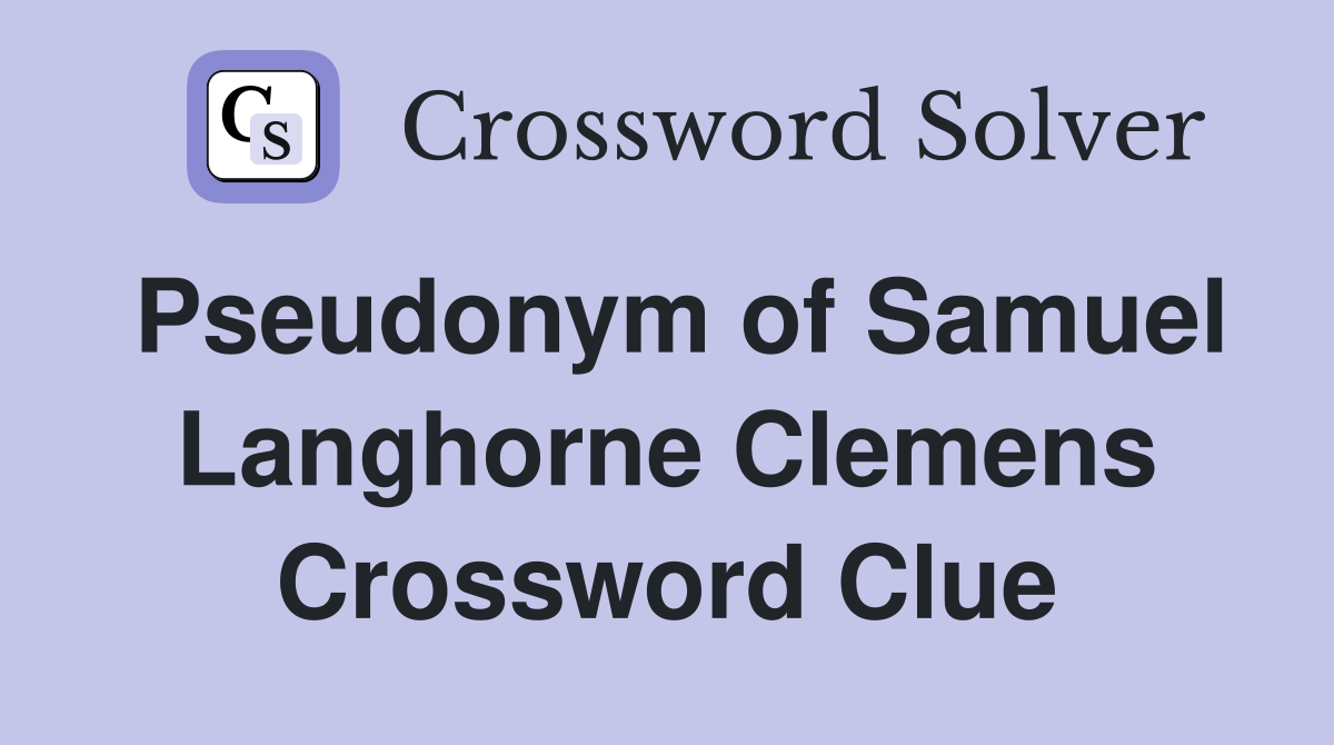 Pseudonym of Samuel Langhorne Clemens Crossword Clue