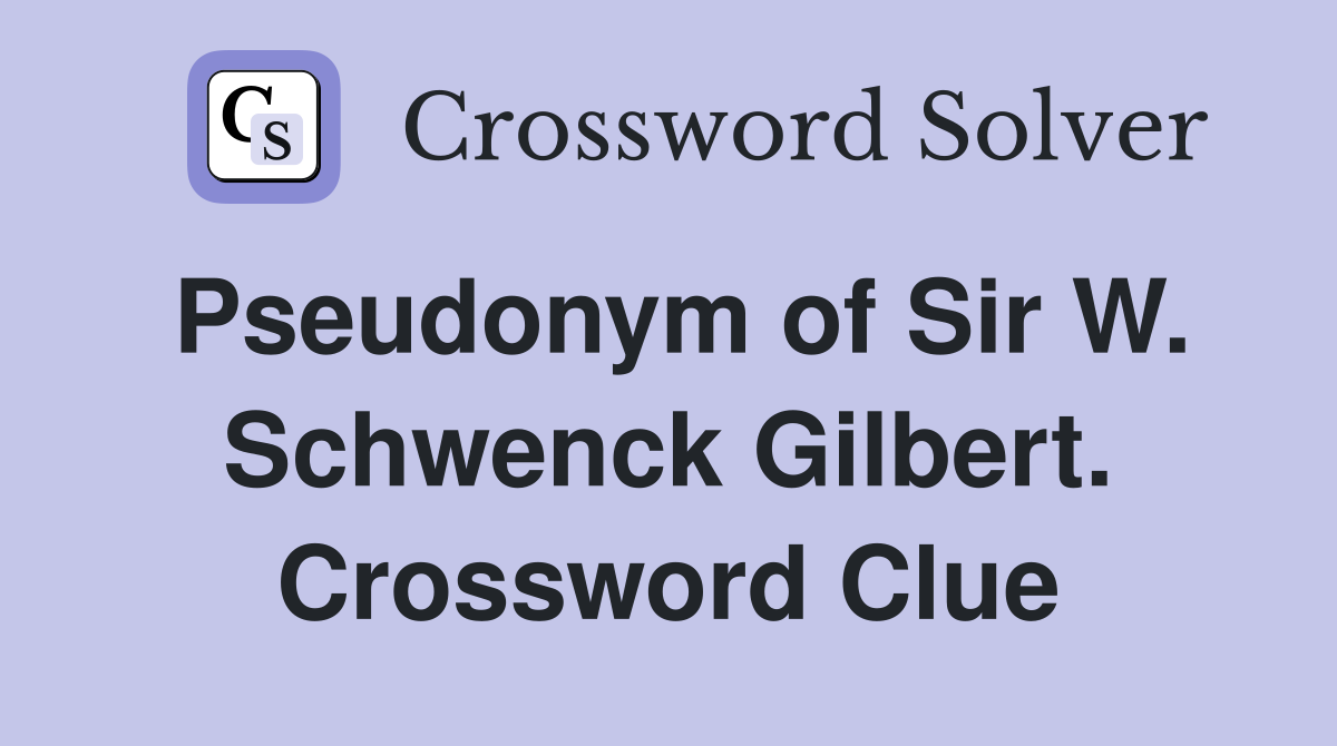 Pseudonym of Sir W. Schwenck Gilbert. Crossword Clue