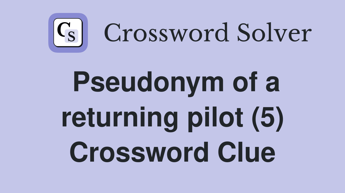 Pseudonym of a returning pilot (5) Crossword Clue