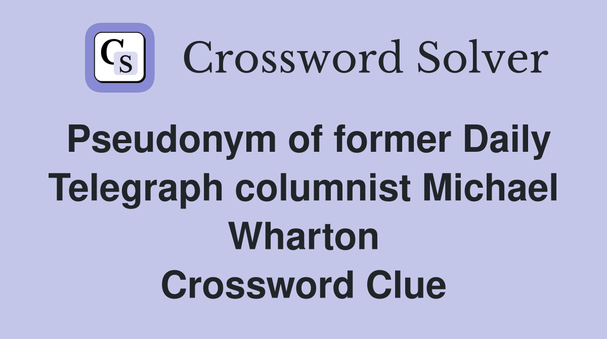 Pseudonym of former Daily Telegraph columnist Michael Wharton Crossword Clue