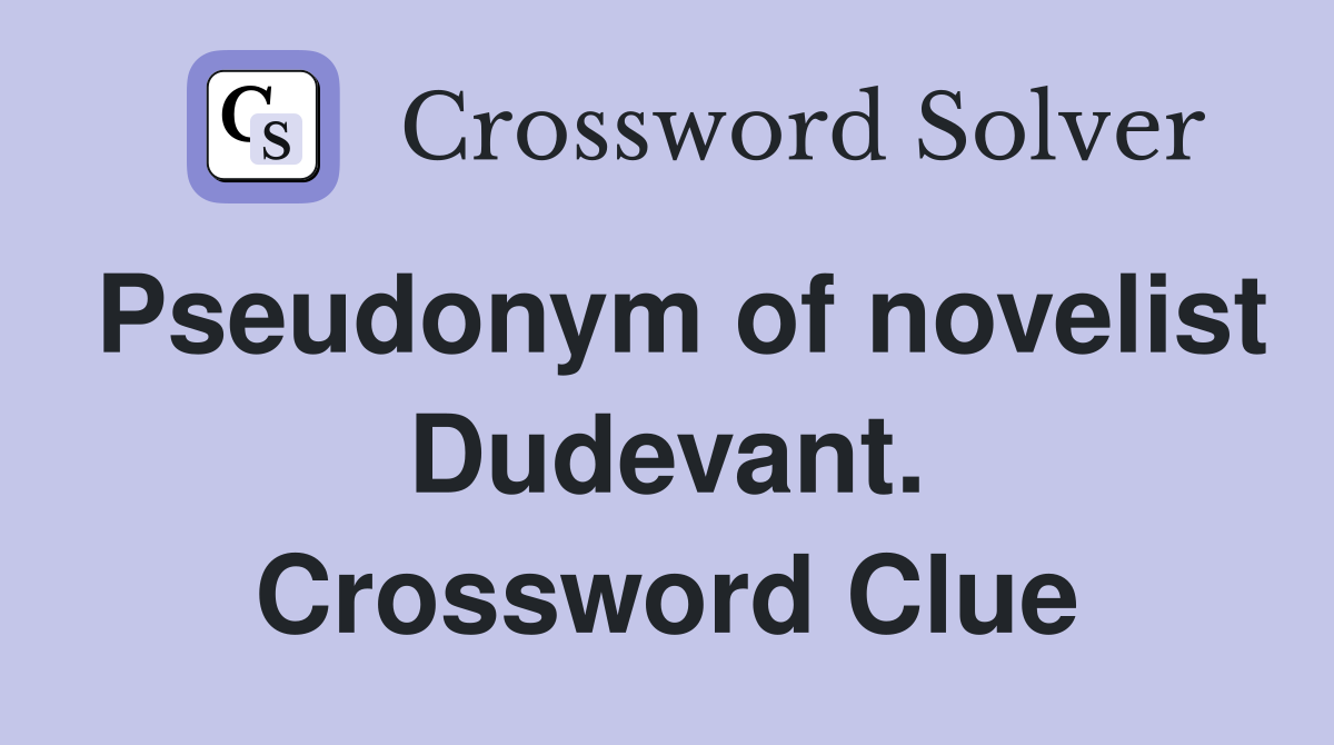 Pseudonym of novelist Dudevant. Crossword Clue