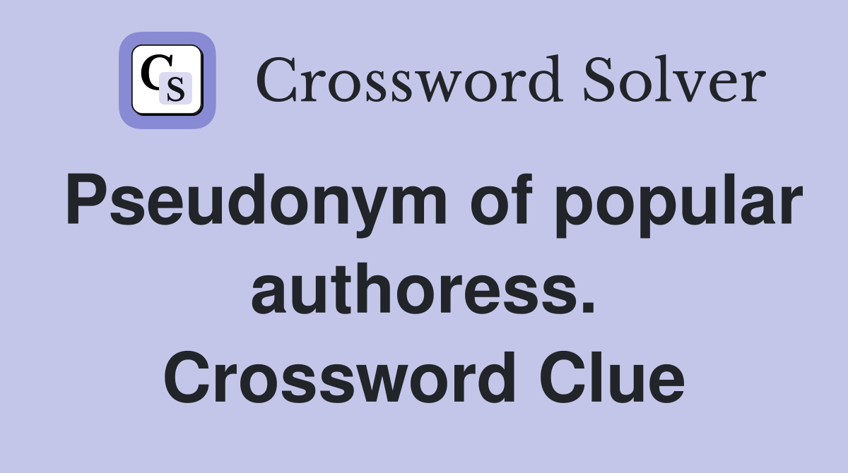 Pseudonym of popular authoress. Crossword Clue
