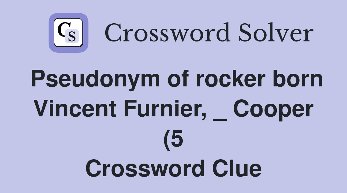 Pseudonym of rocker born Vincent Furnier Cooper (5) Crossword Clue Pseudonym of rocker born Vincent Furnier Cooper (5) Crossword Clue