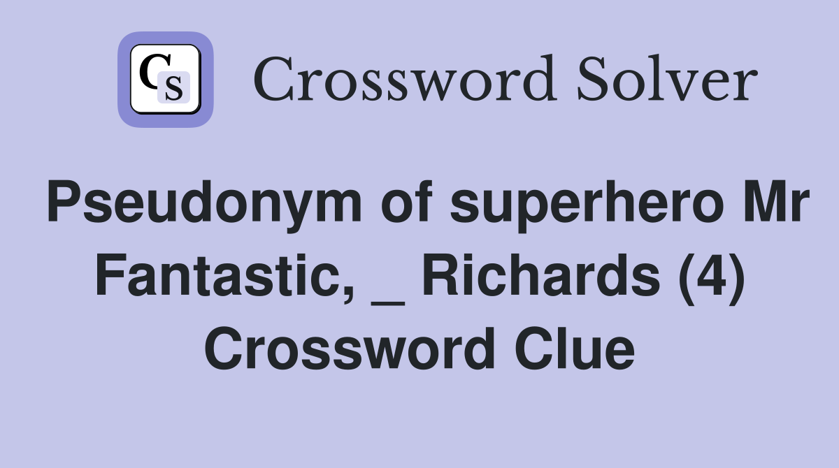 Pseudonym of superhero Mr Fantastic, _ Richards (4) Crossword Clue