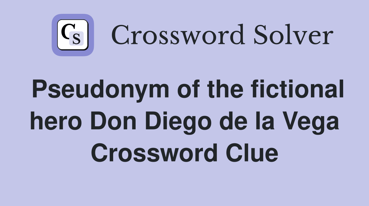Pseudonym of the fictional hero Don Diego de la Vega Crossword Clue