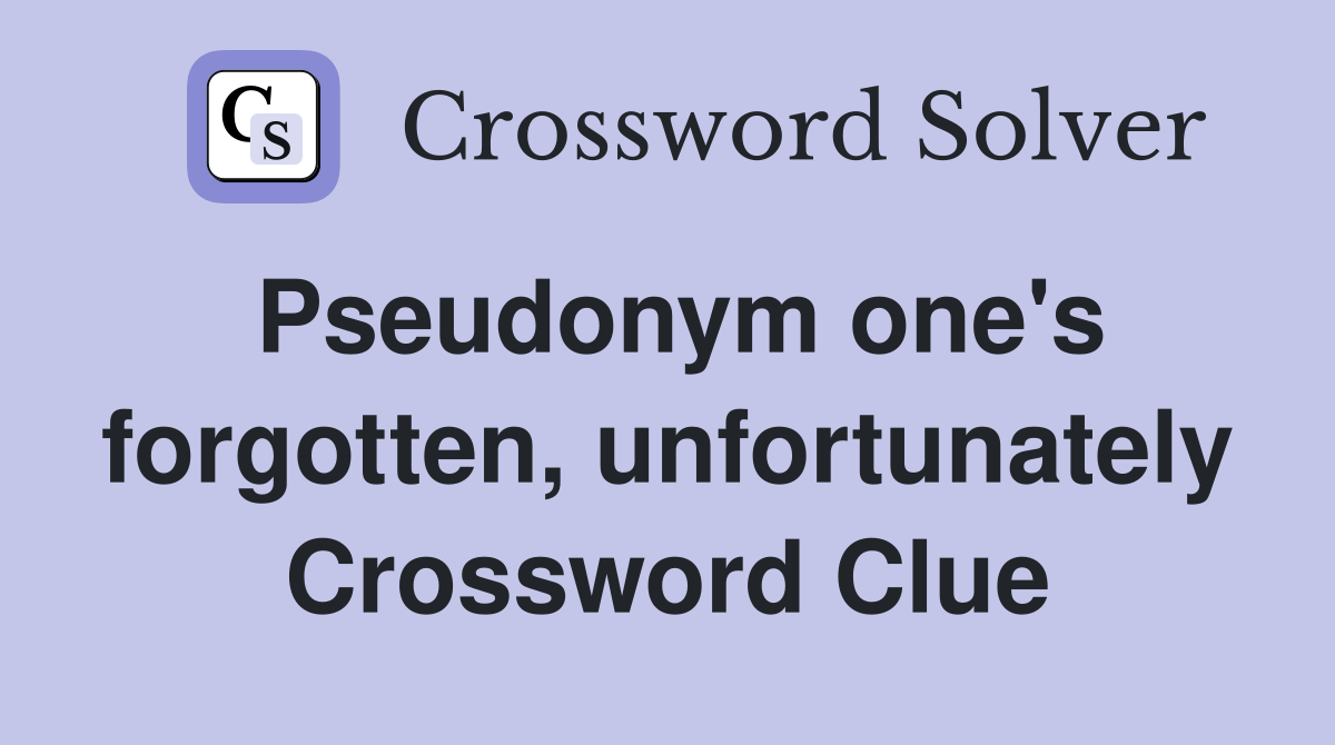 Pseudonym one's forgotten, unfortunately Crossword Clue