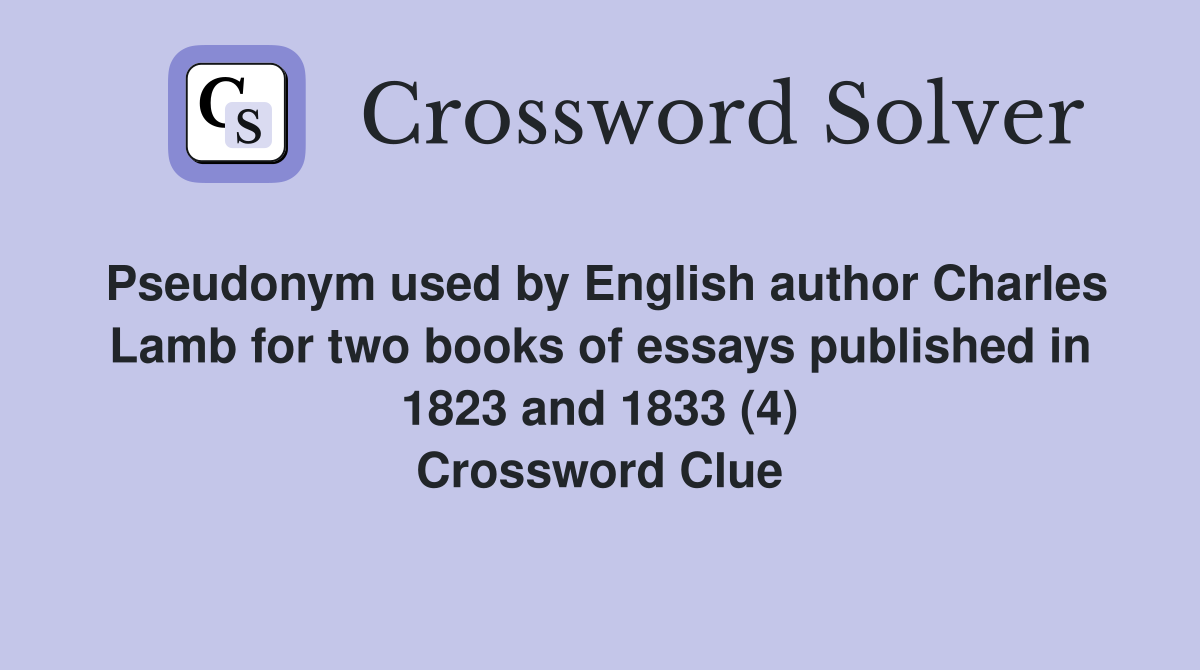 Pseudonym used by English author Charles Lamb for two books of essays published in 1823 and 1833 (4) Crossword Clue
