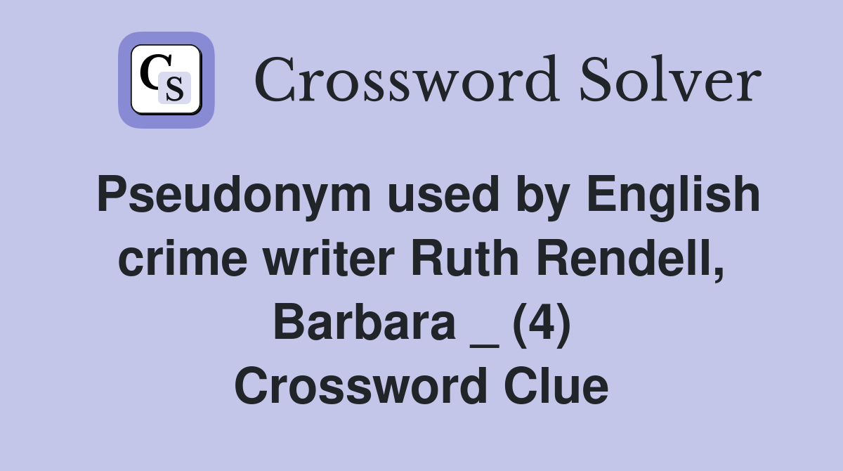 Pseudonym used by English crime writer Ruth Rendell, Barbara _ (4) Crossword Clue