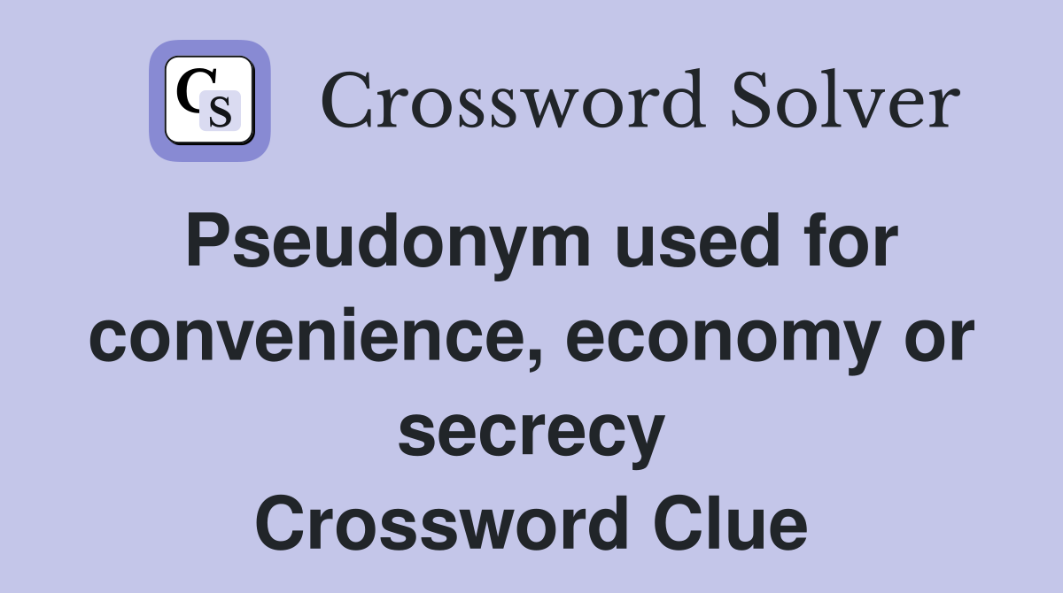 Pseudonym used for convenience, economy or secrecy Crossword Clue
