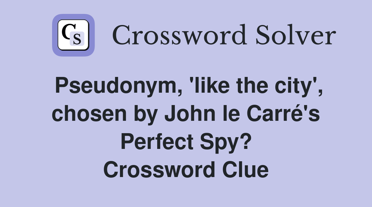 Pseudonym, 'like the city', chosen by John le Carré's Perfect Spy? Crossword Clue