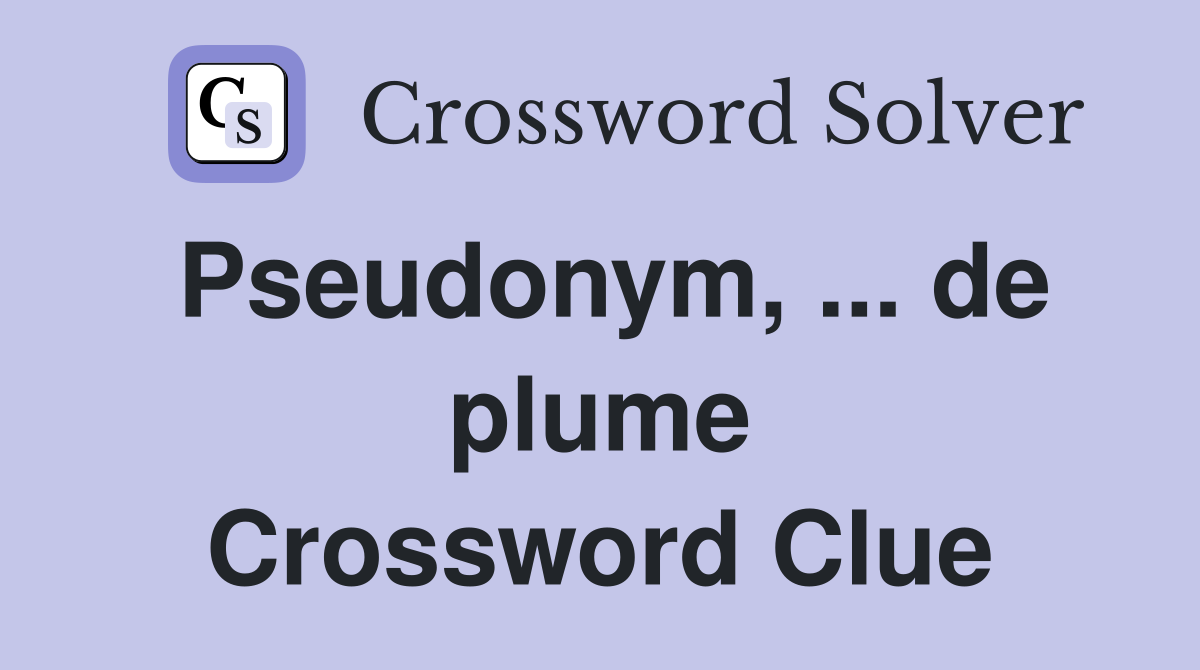 Pseudonym, ... de plume Crossword Clue