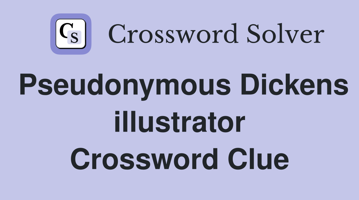 Pseudonymous Dickens illustrator Crossword Clue
