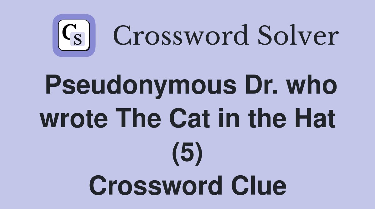 Pseudonymous Dr. who wrote The Cat in the Hat (5) Crossword Clue