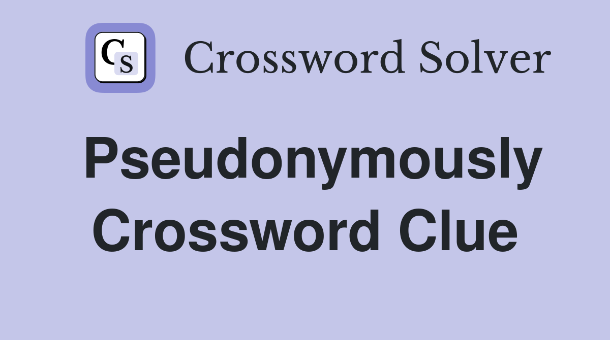 Pseudonymously Crossword Clue