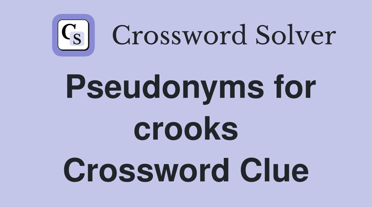 Pseudonyms for crooks Crossword Clue