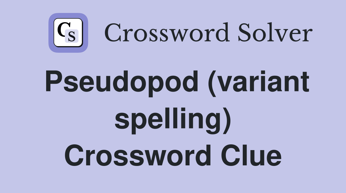 Pseudopod (variant spelling) Crossword Clue