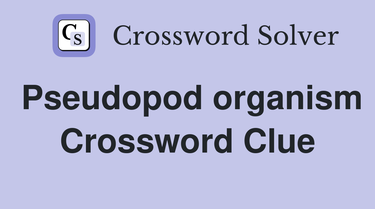 Pseudopod organism Crossword Clue