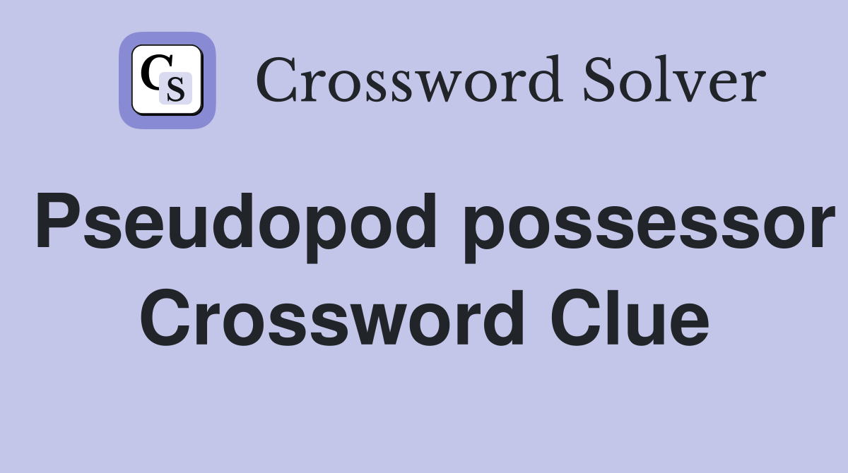 Pseudopod possessor Crossword Clue