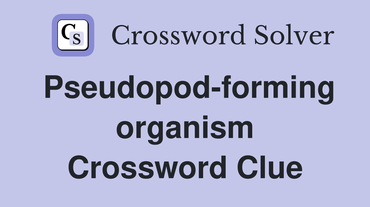 Pseudopod-forming organism Crossword Clue