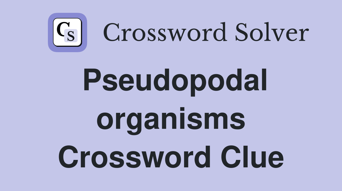 Pseudopodal organisms Crossword Clue