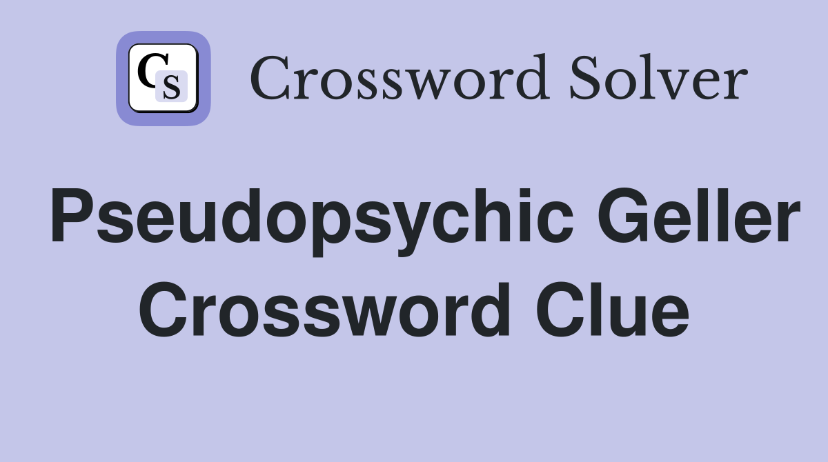 Pseudopsychic Geller Crossword Clue