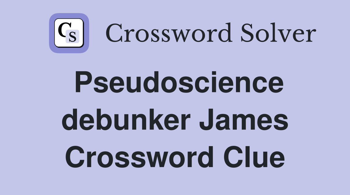 Pseudoscience debunker James Crossword Clue