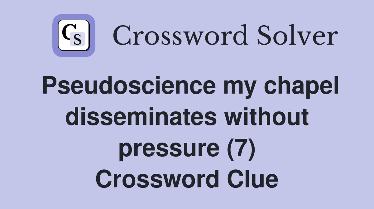 Pseudoscience my chapel disseminates without pressure (7) Crossword Clue