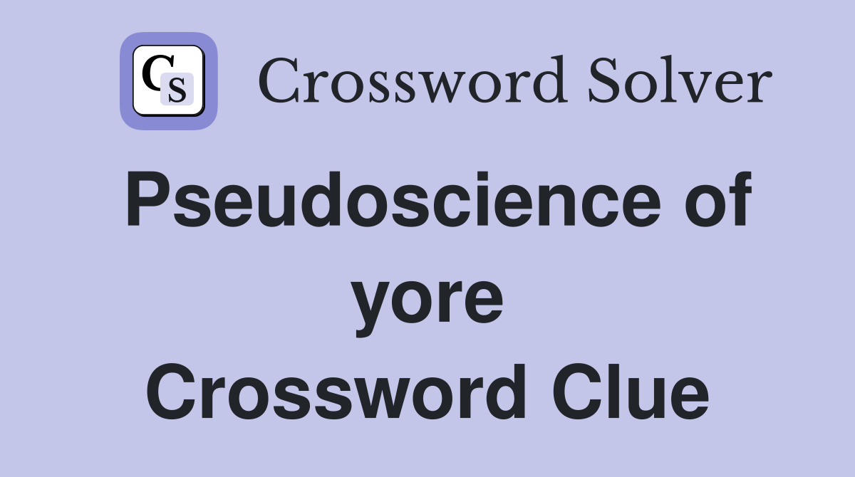 Pseudoscience of yore Crossword Clue