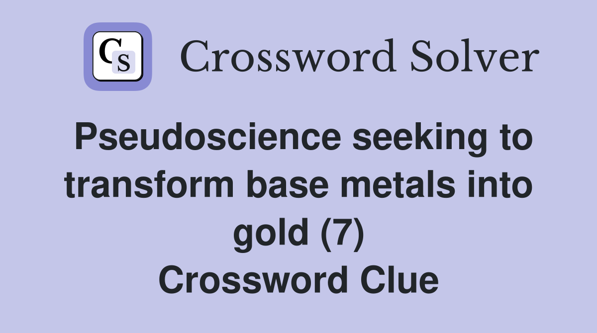 Pseudoscience seeking to transform base metals into gold (7) Crossword Clue