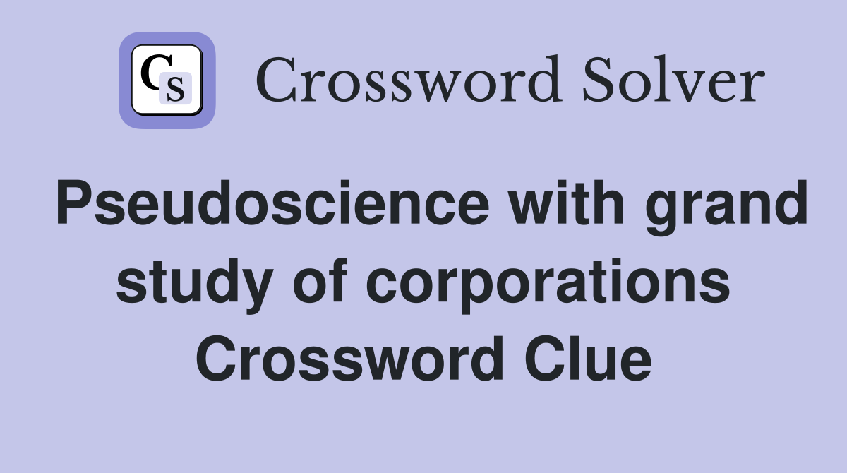 Pseudoscience with grand study of corporations Crossword Clue