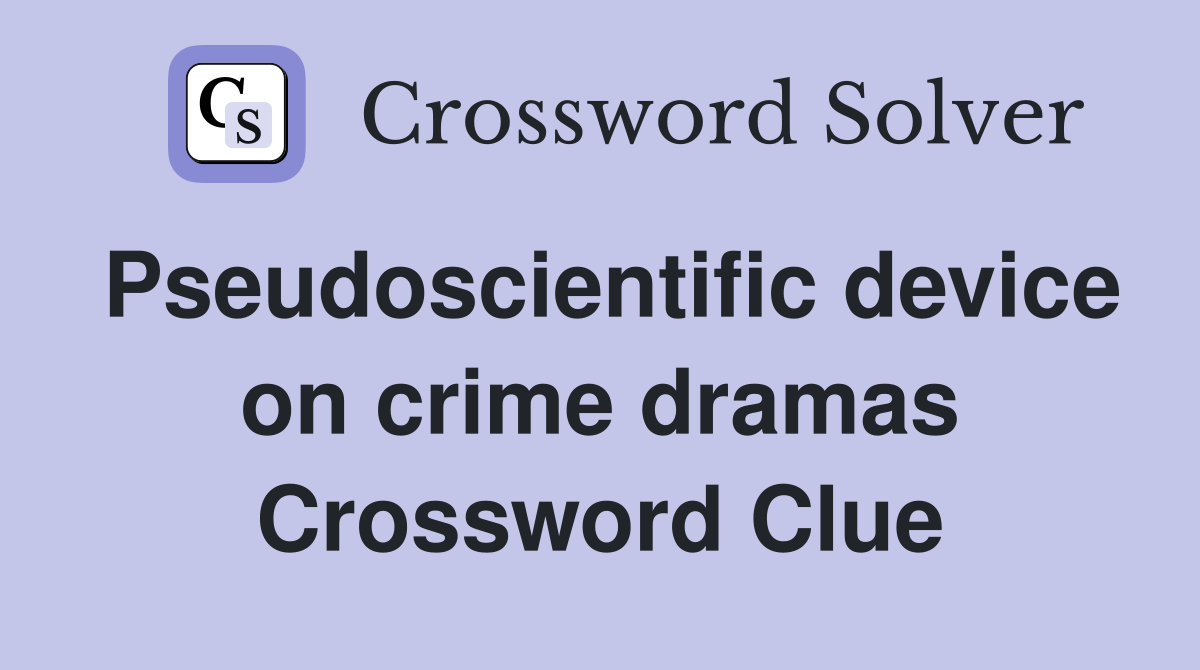 Pseudoscientific device on crime dramas Crossword Clue
