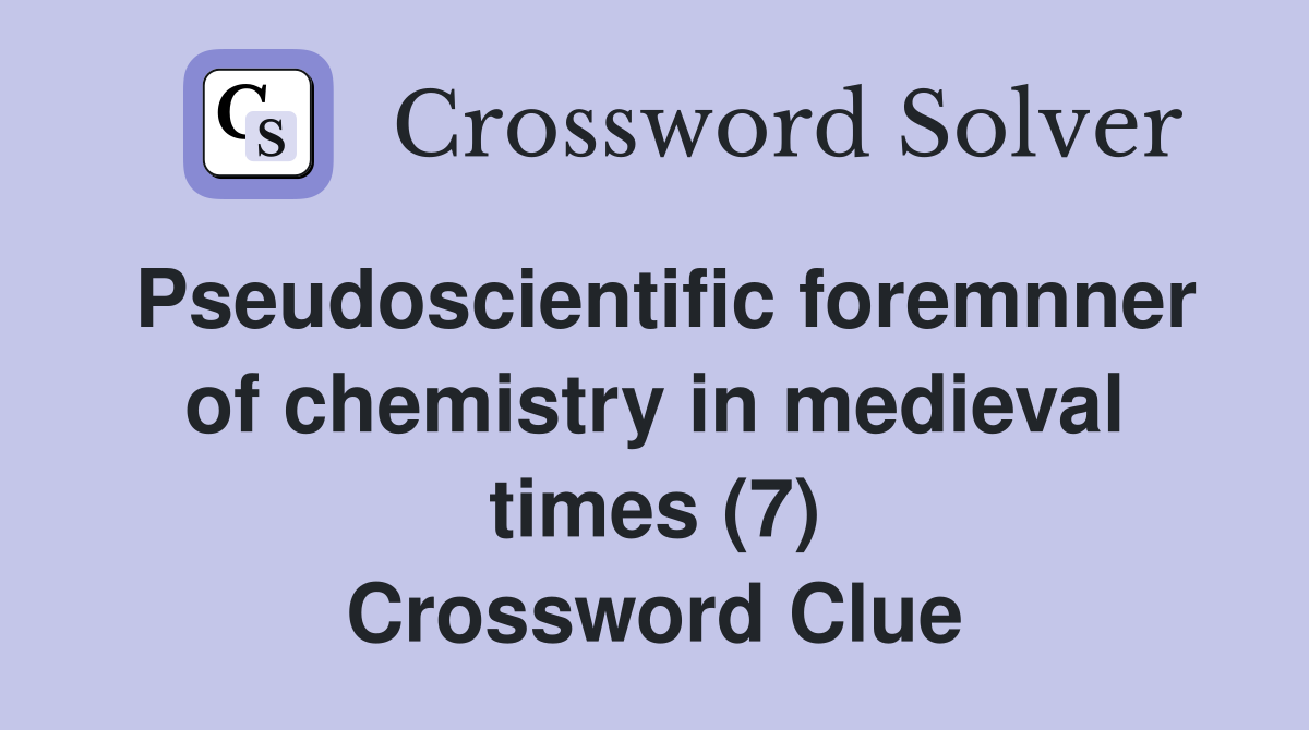 Pseudoscientific foremnner of chemistry in medieval times (7) Crossword Clue