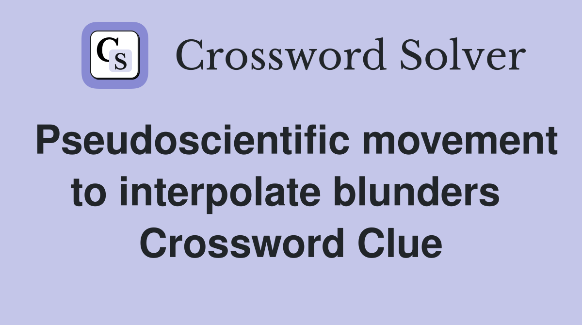 Pseudoscientific movement to interpolate blunders  Crossword Clue