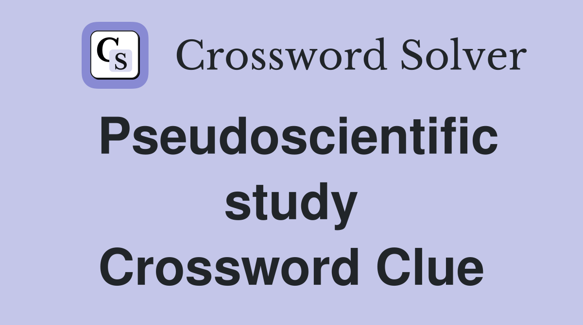 Pseudoscientific study Crossword Clue