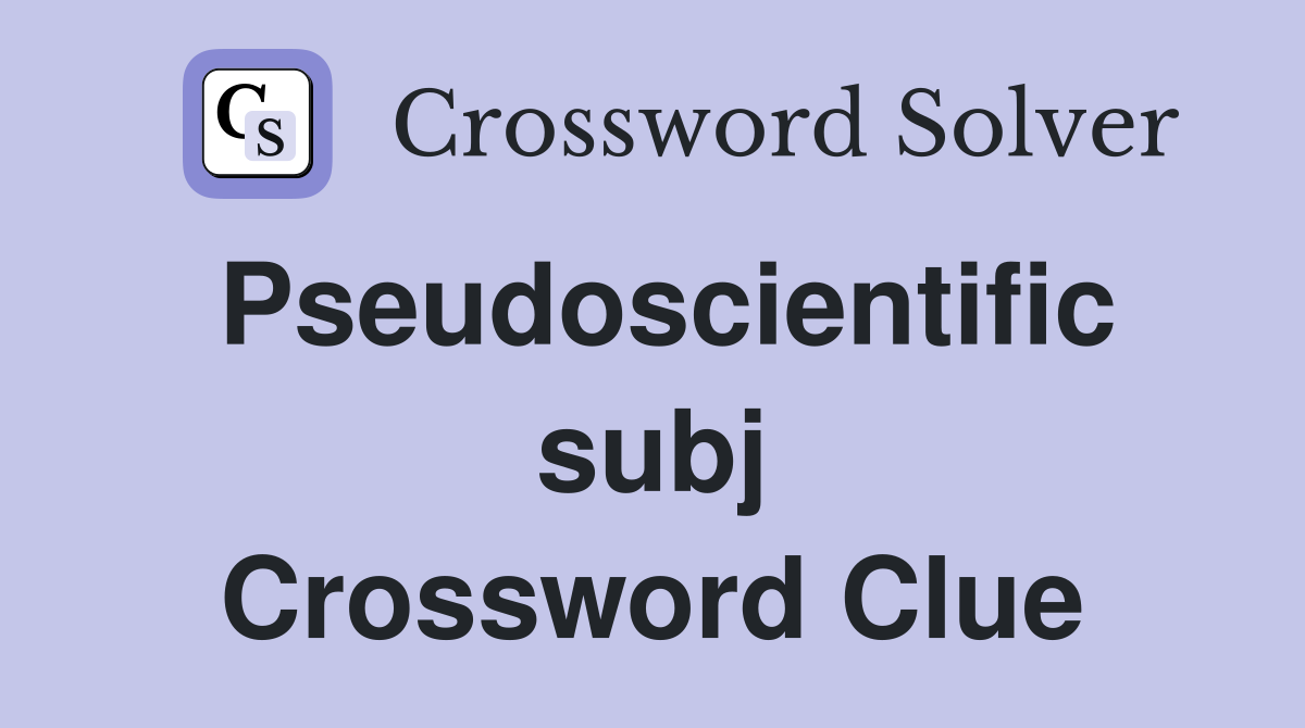 Pseudoscientific subj Crossword Clue