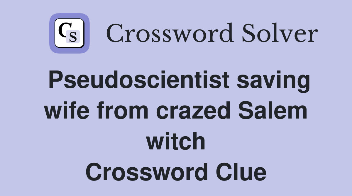 Pseudoscientist saving wife from crazed Salem witch Crossword Clue
