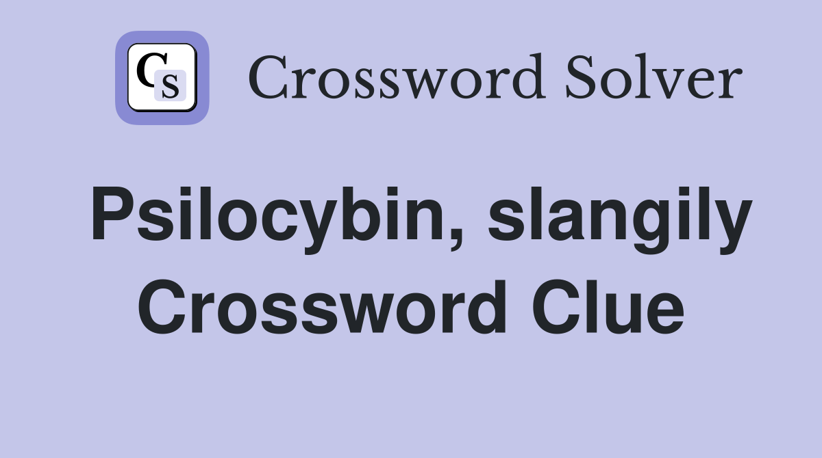 Psilocybin, slangily Crossword Clue
