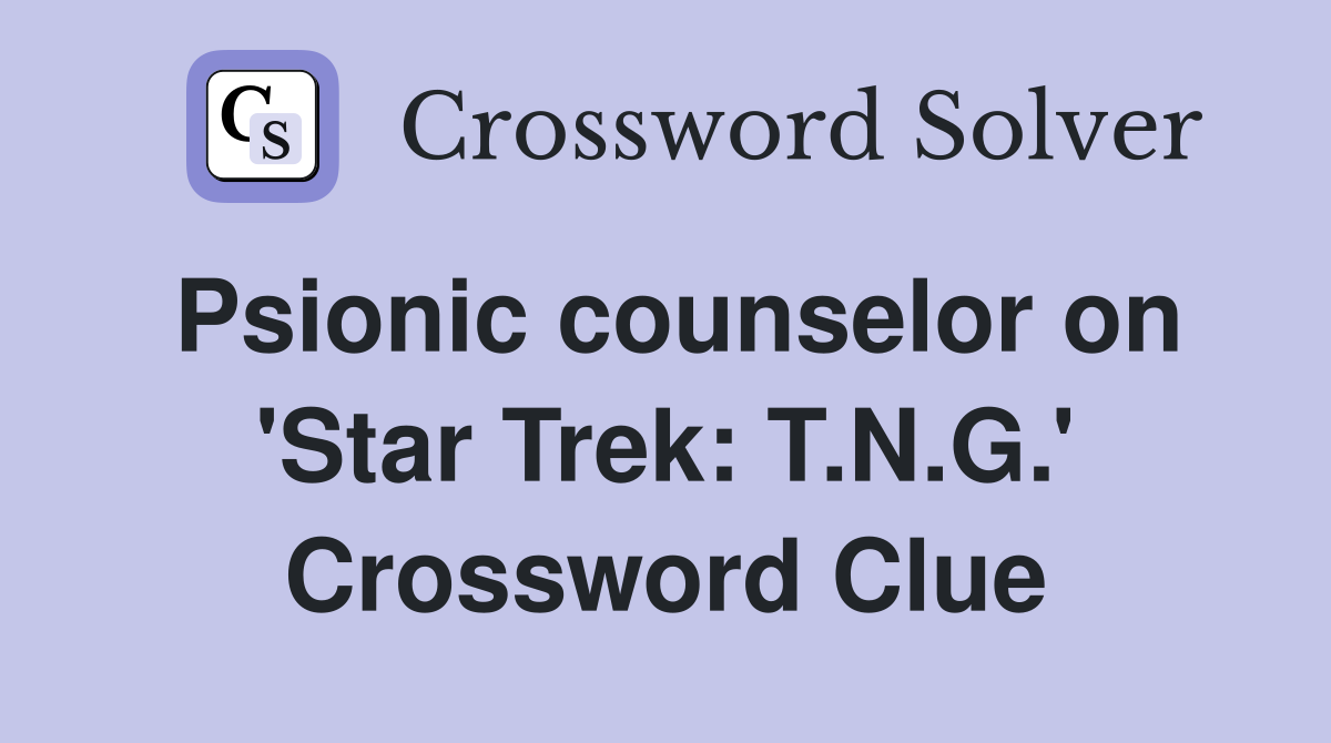 Psionic counselor on 'Star Trek: T.N.G.' Crossword Clue