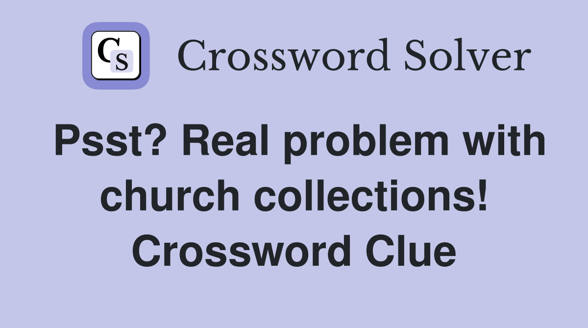 Psst? Real problem with church collections! Crossword Clue