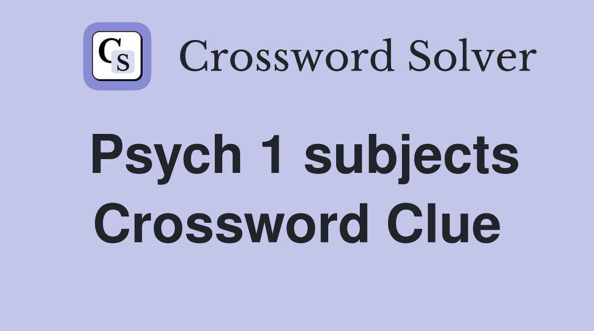 Psych 1 subjects Crossword Clue