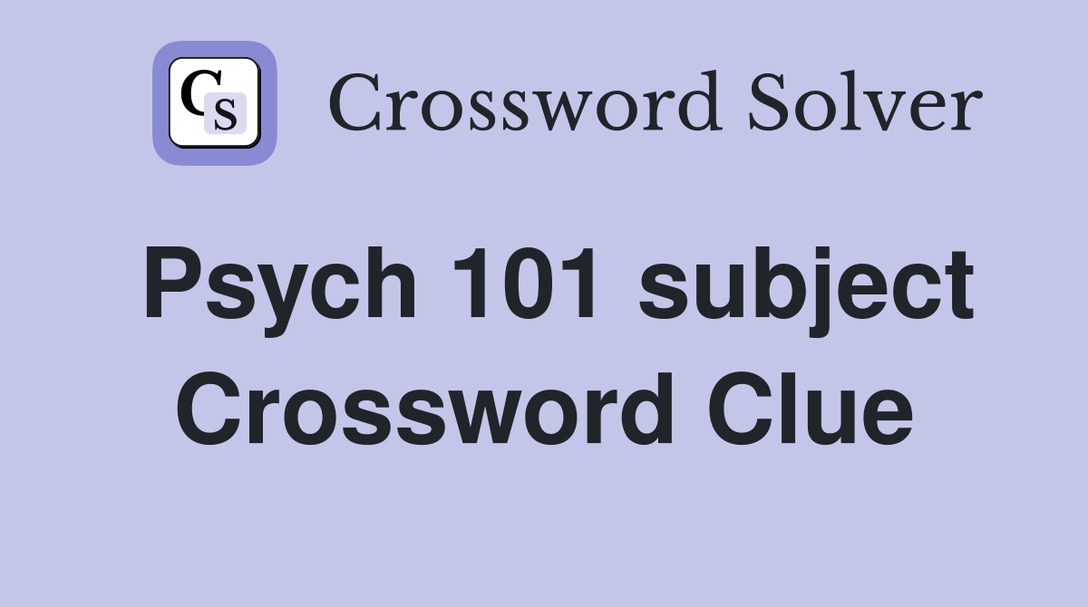 Psych 101 subject Crossword Clue