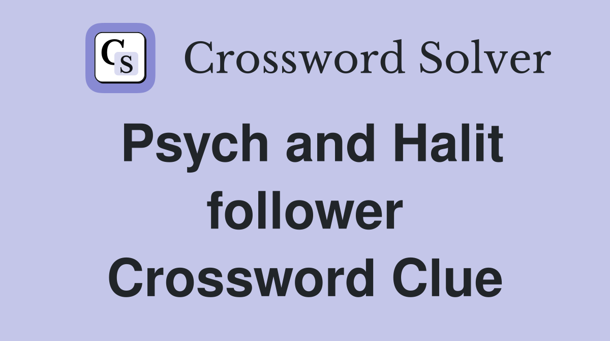 Psych and Halit follower Crossword Clue