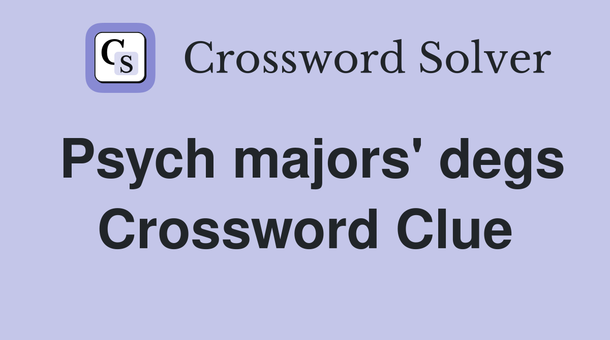 Psych majors' degs Crossword Clue