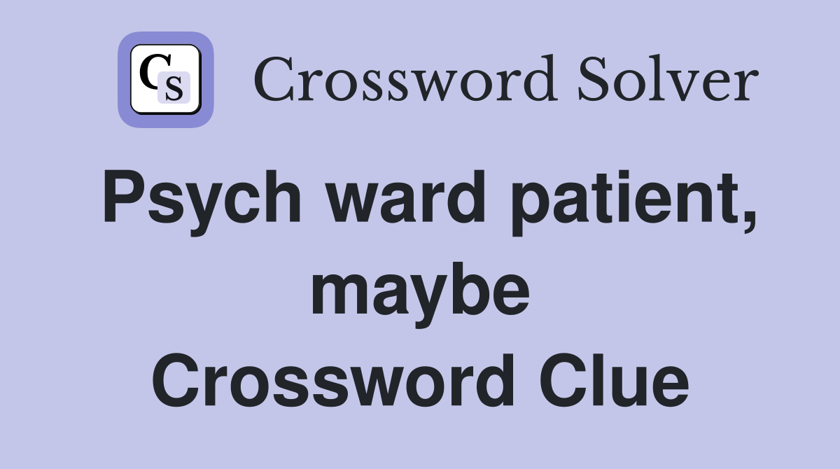 Psych ward patient, maybe Crossword Clue