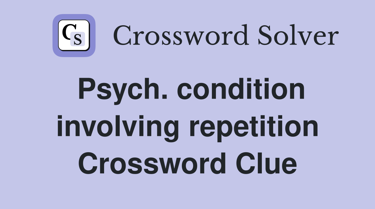Psych. condition involving repetition Crossword Clue
