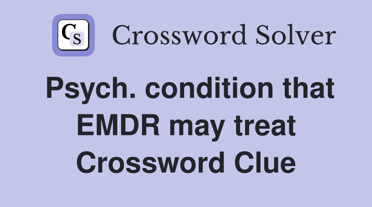 Psych. condition that EMDR may treat Crossword Clue