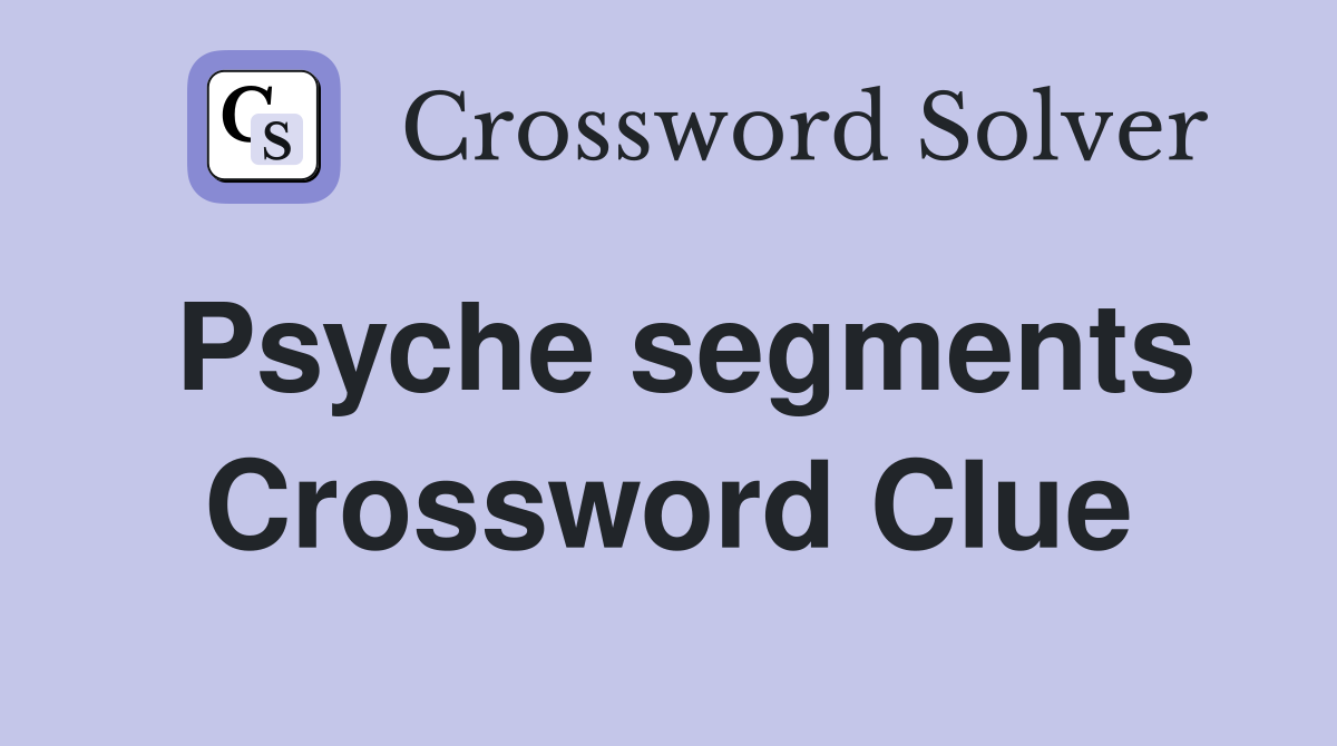Psyche segments Crossword Clue